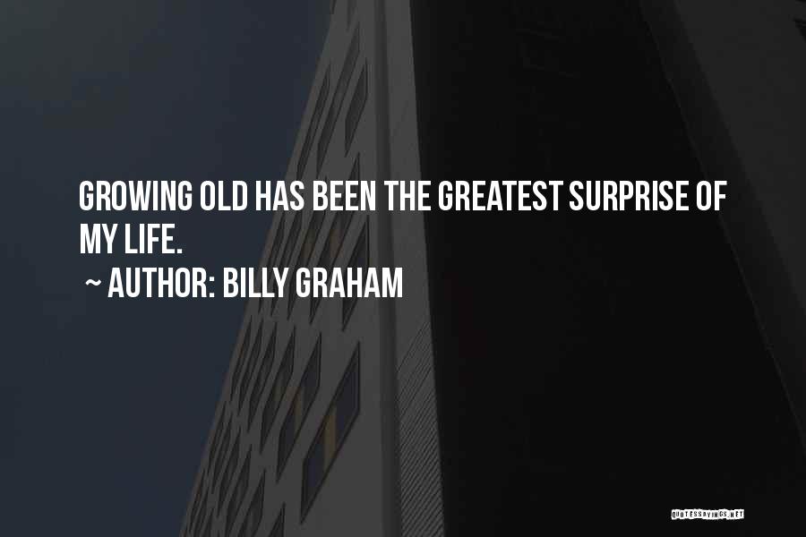 Billy Graham Quotes: Growing Old Has Been The Greatest Surprise Of My Life.