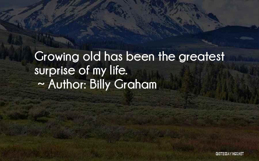 Billy Graham Quotes: Growing Old Has Been The Greatest Surprise Of My Life.