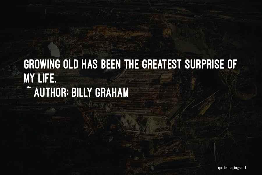 Billy Graham Quotes: Growing Old Has Been The Greatest Surprise Of My Life.
