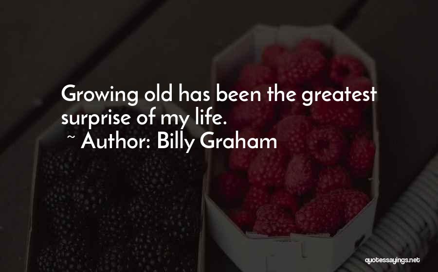 Billy Graham Quotes: Growing Old Has Been The Greatest Surprise Of My Life.