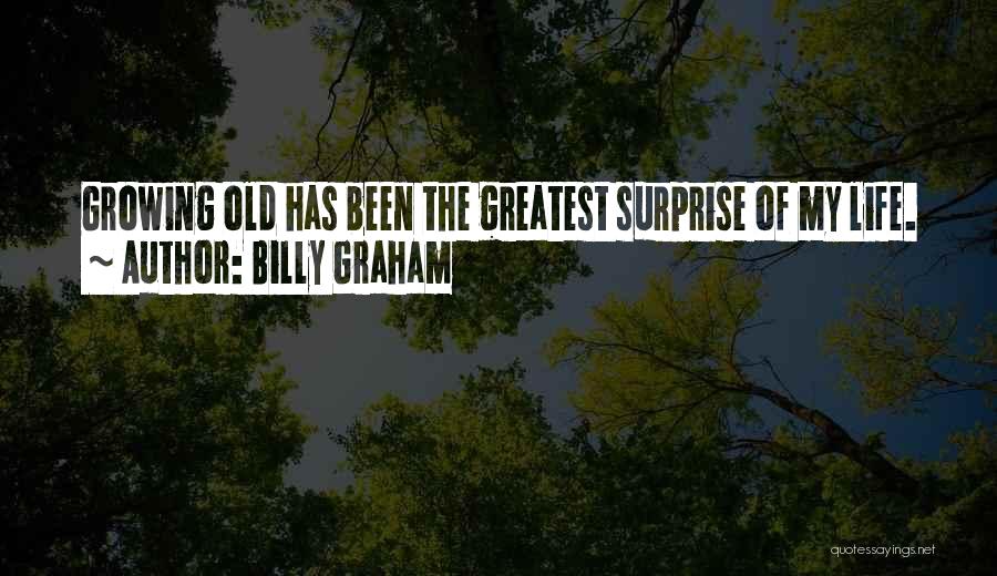 Billy Graham Quotes: Growing Old Has Been The Greatest Surprise Of My Life.
