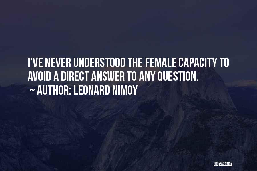 Leonard Nimoy Quotes: I've Never Understood The Female Capacity To Avoid A Direct Answer To Any Question.