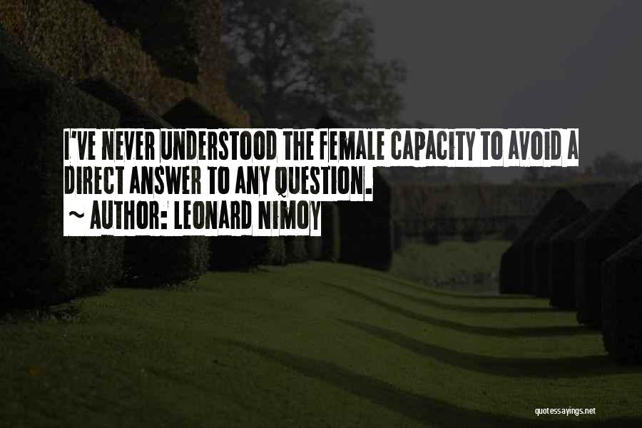 Leonard Nimoy Quotes: I've Never Understood The Female Capacity To Avoid A Direct Answer To Any Question.