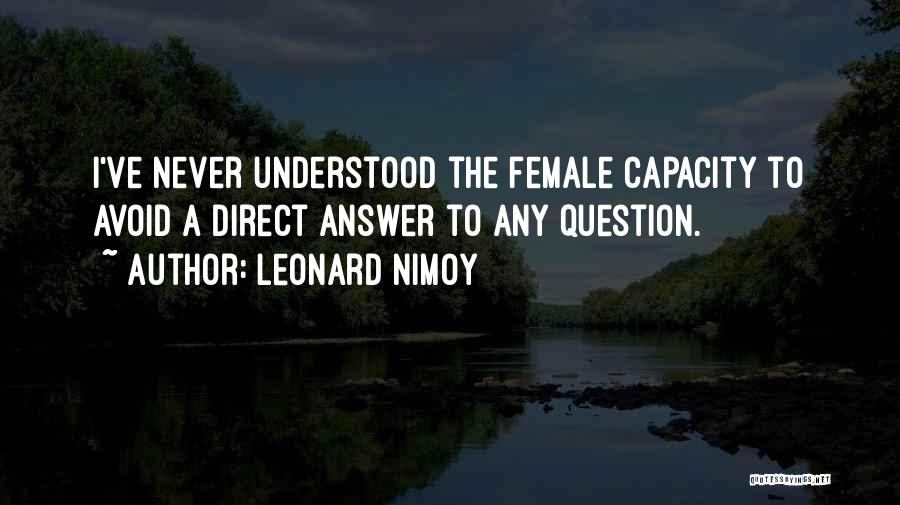 Leonard Nimoy Quotes: I've Never Understood The Female Capacity To Avoid A Direct Answer To Any Question.