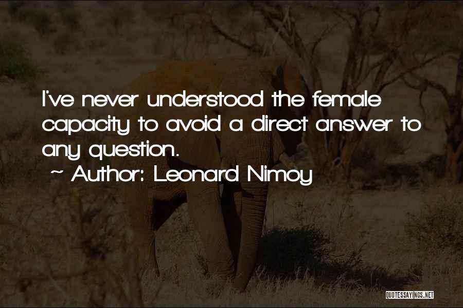 Leonard Nimoy Quotes: I've Never Understood The Female Capacity To Avoid A Direct Answer To Any Question.