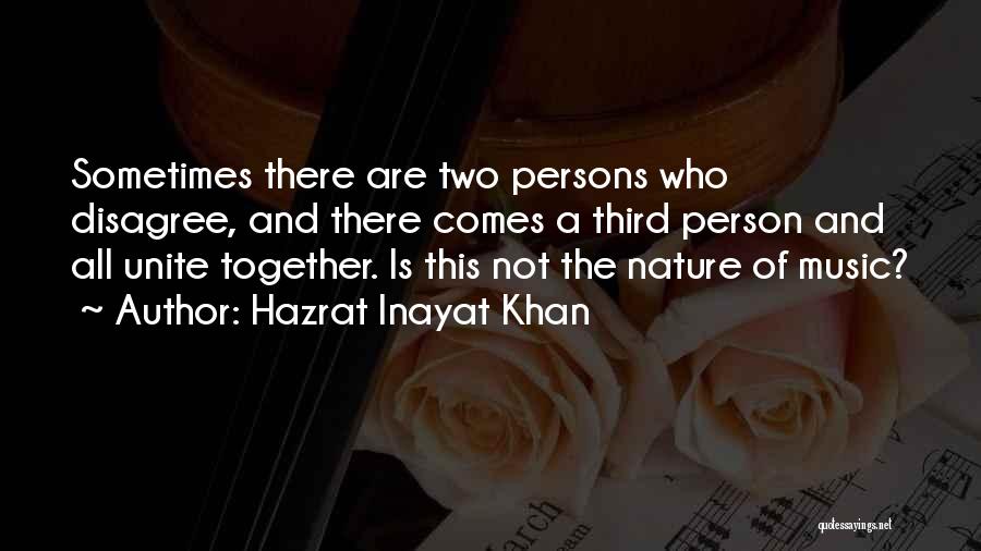 Hazrat Inayat Khan Quotes: Sometimes There Are Two Persons Who Disagree, And There Comes A Third Person And All Unite Together. Is This Not