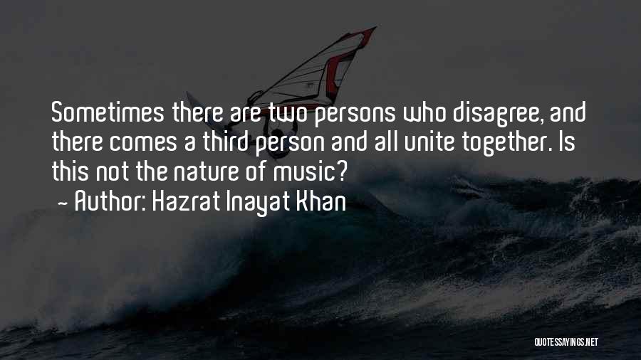 Hazrat Inayat Khan Quotes: Sometimes There Are Two Persons Who Disagree, And There Comes A Third Person And All Unite Together. Is This Not