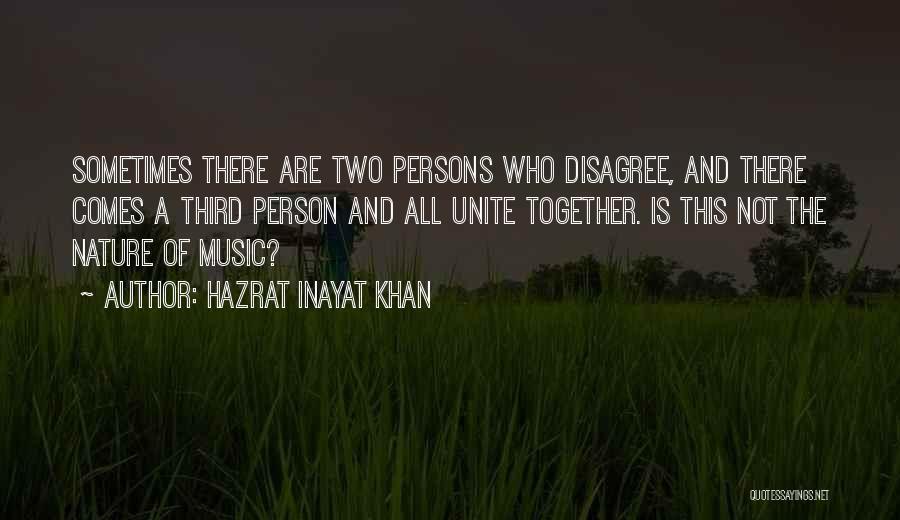 Hazrat Inayat Khan Quotes: Sometimes There Are Two Persons Who Disagree, And There Comes A Third Person And All Unite Together. Is This Not
