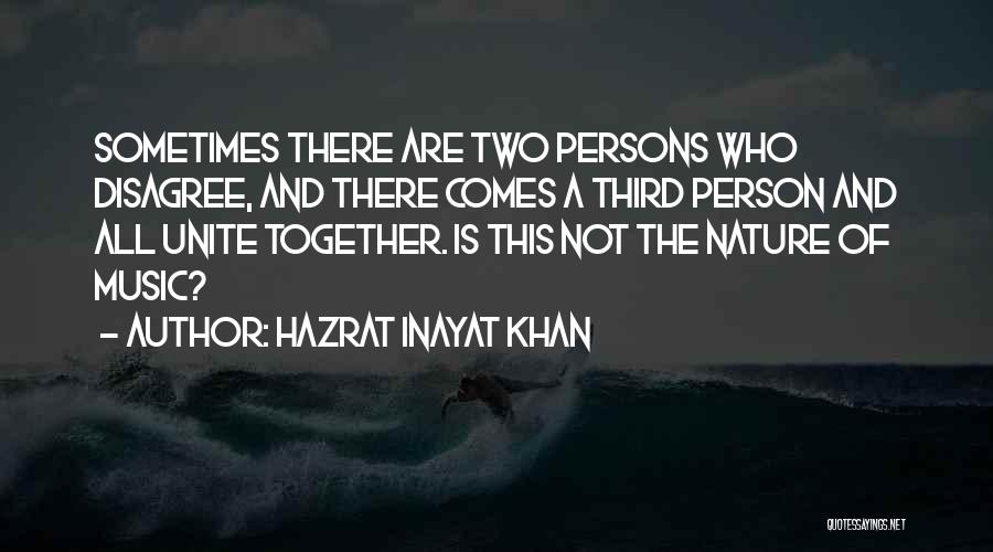 Hazrat Inayat Khan Quotes: Sometimes There Are Two Persons Who Disagree, And There Comes A Third Person And All Unite Together. Is This Not