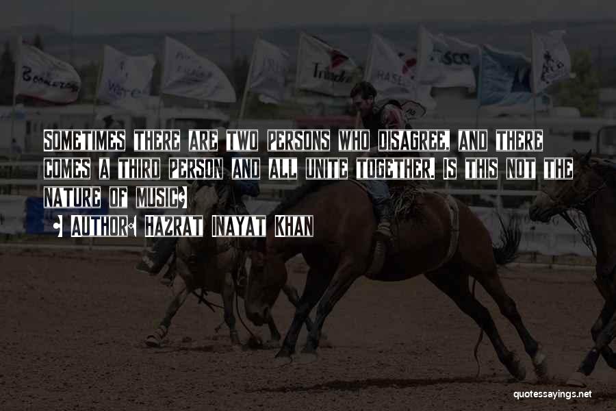 Hazrat Inayat Khan Quotes: Sometimes There Are Two Persons Who Disagree, And There Comes A Third Person And All Unite Together. Is This Not