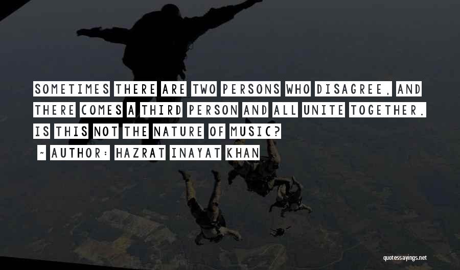 Hazrat Inayat Khan Quotes: Sometimes There Are Two Persons Who Disagree, And There Comes A Third Person And All Unite Together. Is This Not