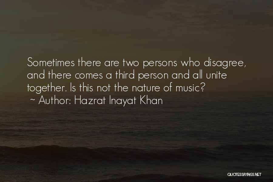 Hazrat Inayat Khan Quotes: Sometimes There Are Two Persons Who Disagree, And There Comes A Third Person And All Unite Together. Is This Not