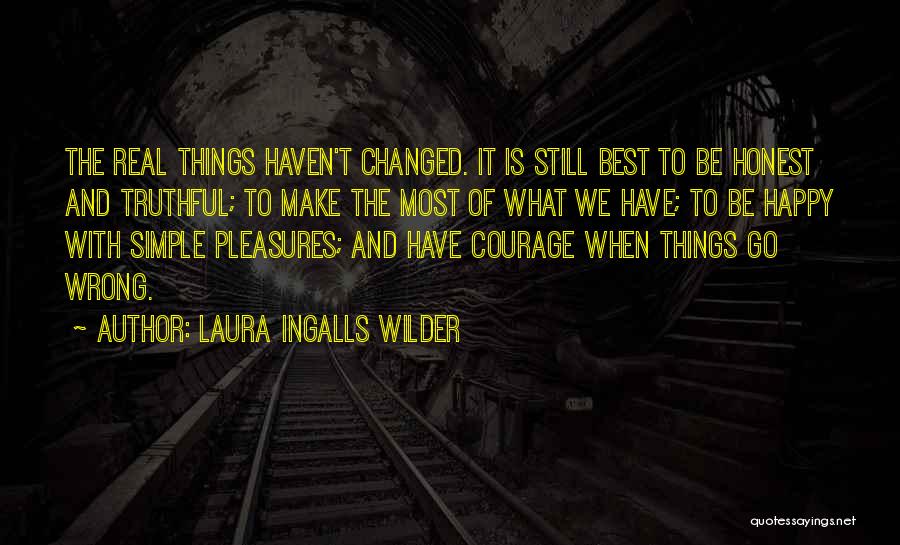 Laura Ingalls Wilder Quotes: The Real Things Haven't Changed. It Is Still Best To Be Honest And Truthful; To Make The Most Of What