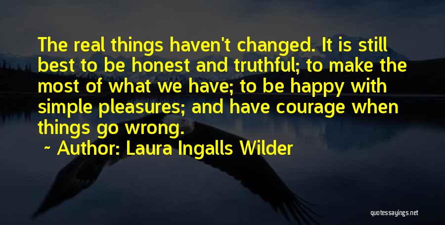 Laura Ingalls Wilder Quotes: The Real Things Haven't Changed. It Is Still Best To Be Honest And Truthful; To Make The Most Of What