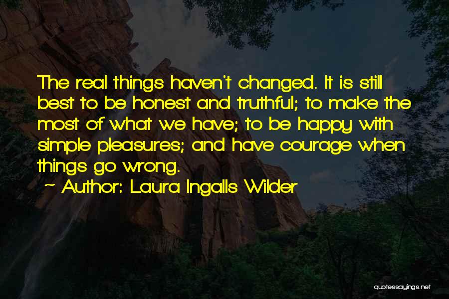 Laura Ingalls Wilder Quotes: The Real Things Haven't Changed. It Is Still Best To Be Honest And Truthful; To Make The Most Of What