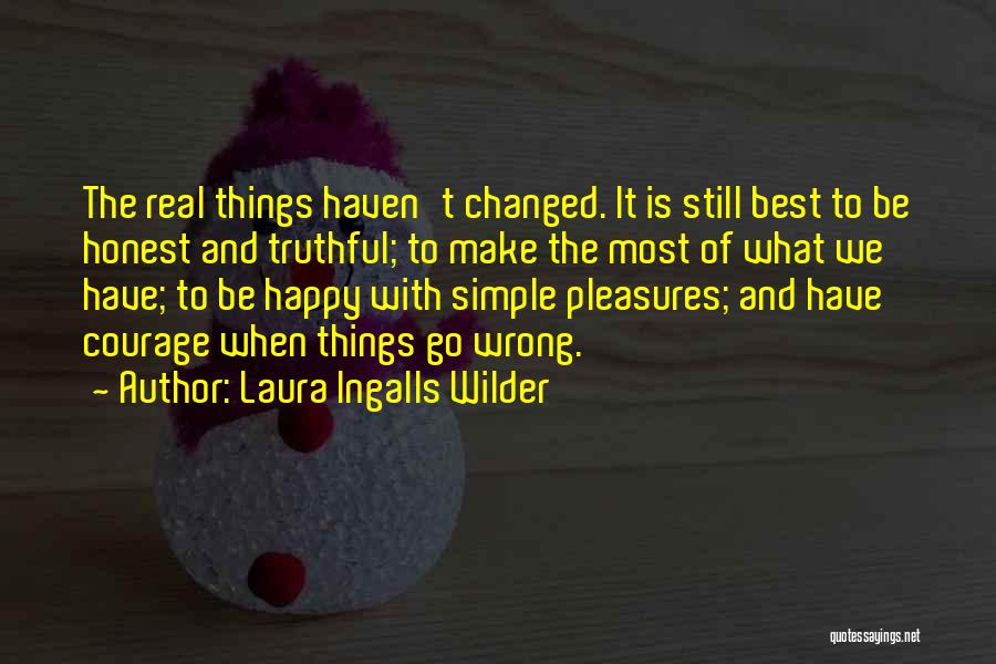 Laura Ingalls Wilder Quotes: The Real Things Haven't Changed. It Is Still Best To Be Honest And Truthful; To Make The Most Of What