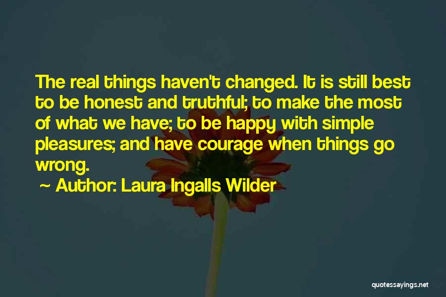 Laura Ingalls Wilder Quotes: The Real Things Haven't Changed. It Is Still Best To Be Honest And Truthful; To Make The Most Of What