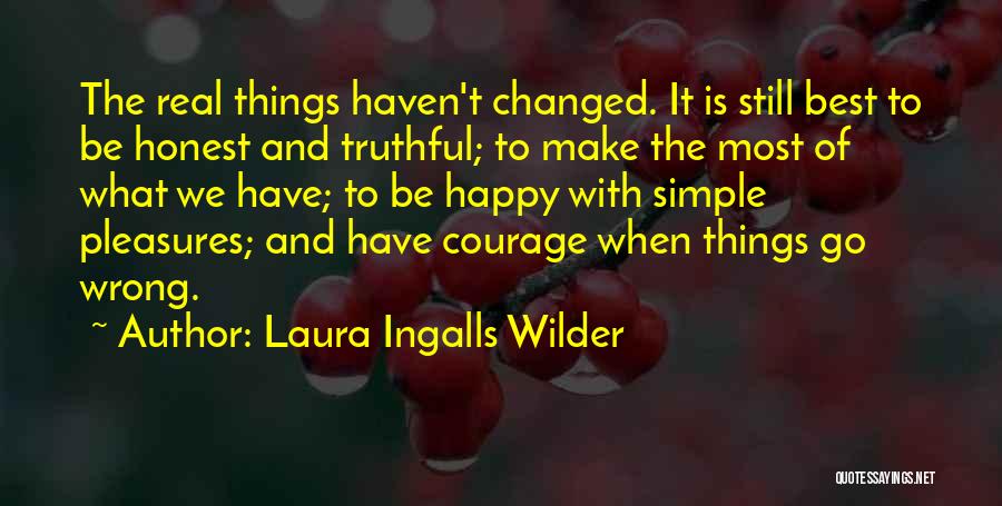 Laura Ingalls Wilder Quotes: The Real Things Haven't Changed. It Is Still Best To Be Honest And Truthful; To Make The Most Of What