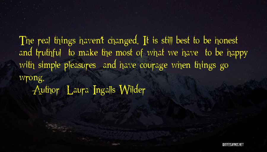 Laura Ingalls Wilder Quotes: The Real Things Haven't Changed. It Is Still Best To Be Honest And Truthful; To Make The Most Of What