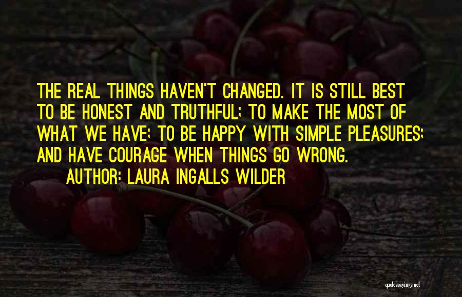 Laura Ingalls Wilder Quotes: The Real Things Haven't Changed. It Is Still Best To Be Honest And Truthful; To Make The Most Of What