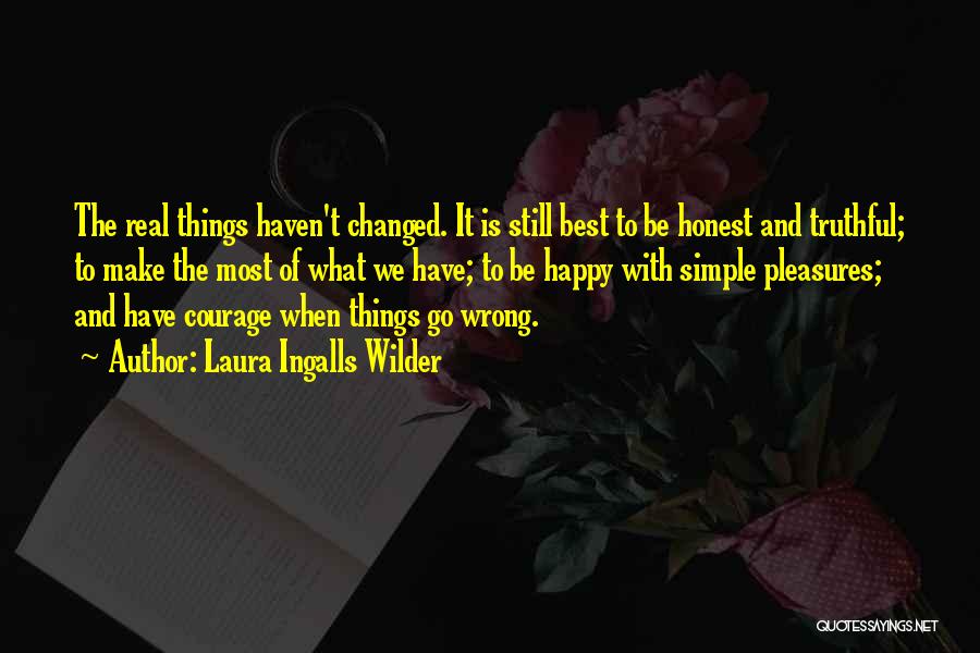 Laura Ingalls Wilder Quotes: The Real Things Haven't Changed. It Is Still Best To Be Honest And Truthful; To Make The Most Of What