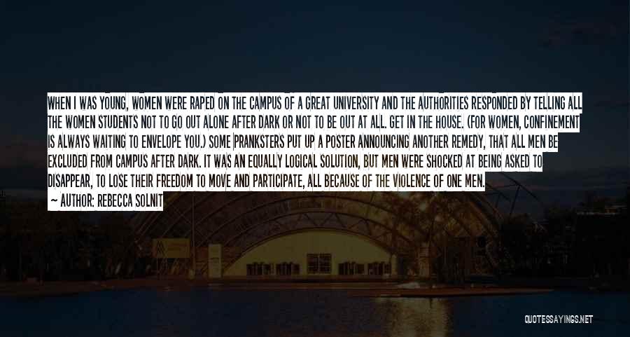 Rebecca Solnit Quotes: When I Was Young, Women Were Raped On The Campus Of A Great University And The Authorities Responded By Telling