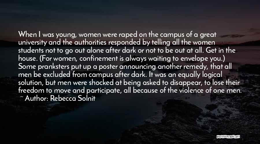 Rebecca Solnit Quotes: When I Was Young, Women Were Raped On The Campus Of A Great University And The Authorities Responded By Telling