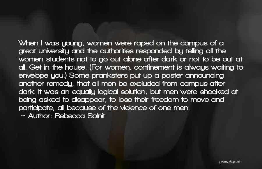 Rebecca Solnit Quotes: When I Was Young, Women Were Raped On The Campus Of A Great University And The Authorities Responded By Telling