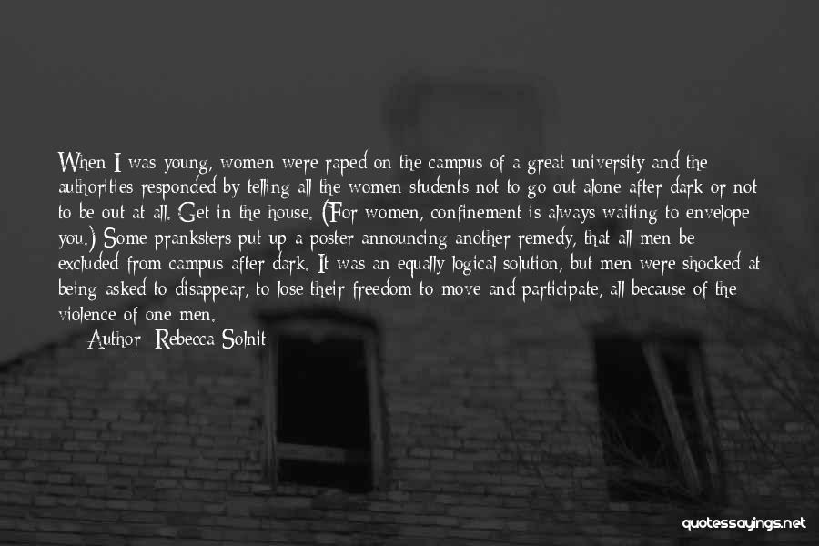 Rebecca Solnit Quotes: When I Was Young, Women Were Raped On The Campus Of A Great University And The Authorities Responded By Telling