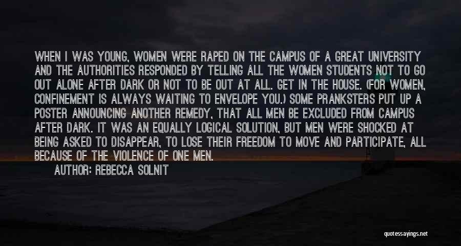 Rebecca Solnit Quotes: When I Was Young, Women Were Raped On The Campus Of A Great University And The Authorities Responded By Telling