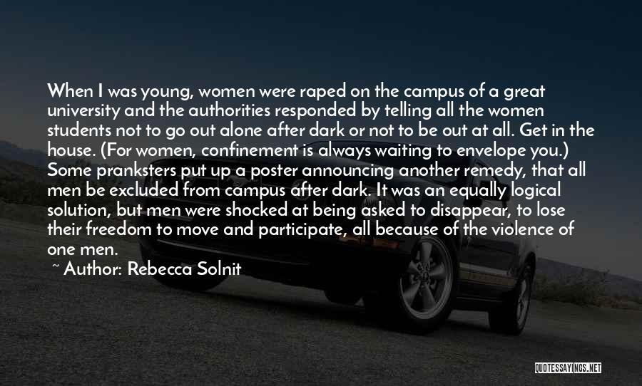 Rebecca Solnit Quotes: When I Was Young, Women Were Raped On The Campus Of A Great University And The Authorities Responded By Telling