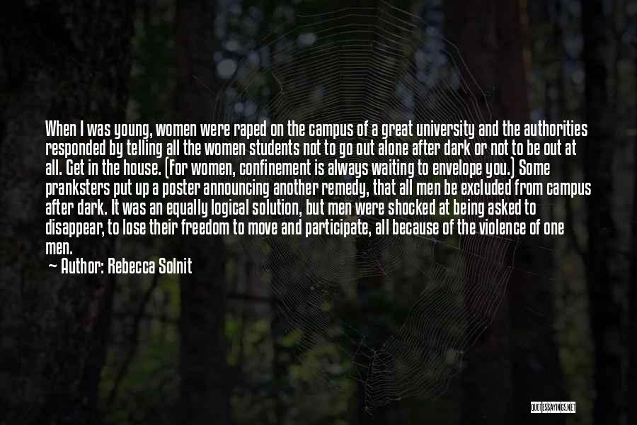 Rebecca Solnit Quotes: When I Was Young, Women Were Raped On The Campus Of A Great University And The Authorities Responded By Telling