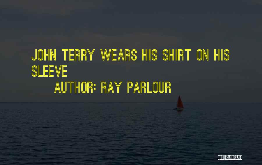 Ray Parlour Quotes: John Terry Wears His Shirt On His Sleeve