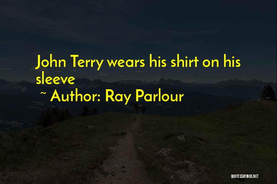 Ray Parlour Quotes: John Terry Wears His Shirt On His Sleeve