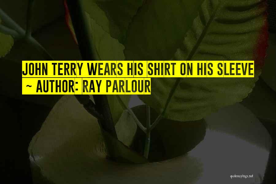 Ray Parlour Quotes: John Terry Wears His Shirt On His Sleeve