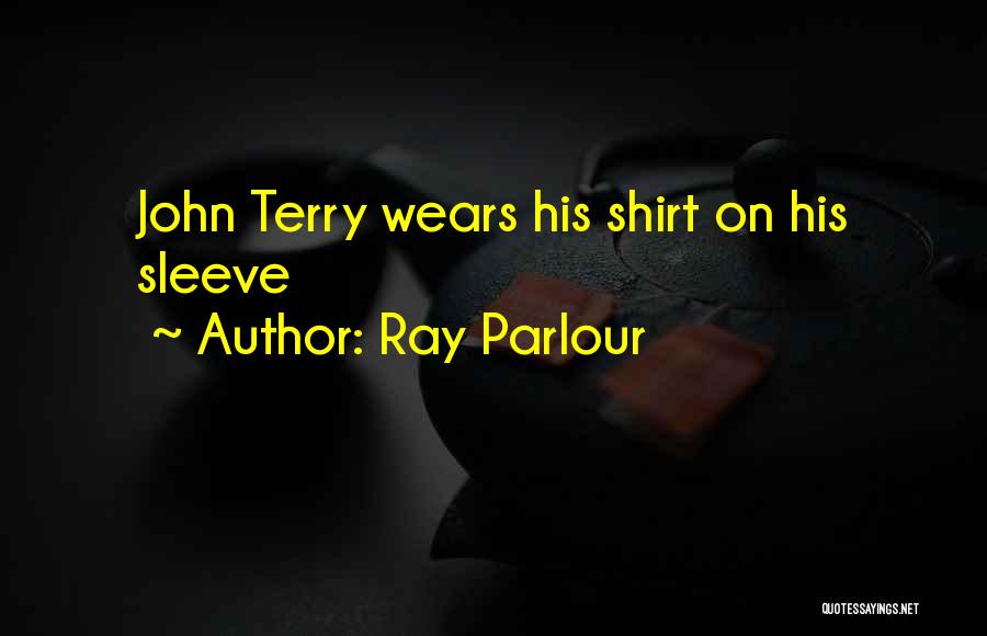 Ray Parlour Quotes: John Terry Wears His Shirt On His Sleeve