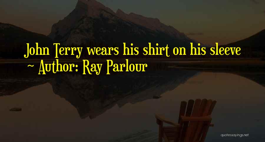 Ray Parlour Quotes: John Terry Wears His Shirt On His Sleeve