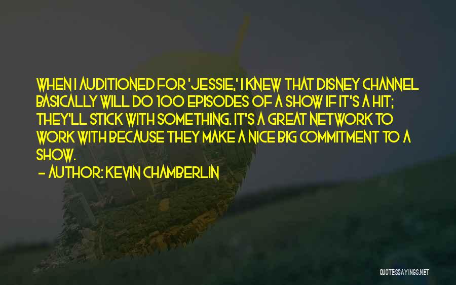 Kevin Chamberlin Quotes: When I Auditioned For 'jessie,' I Knew That Disney Channel Basically Will Do 100 Episodes Of A Show If It's