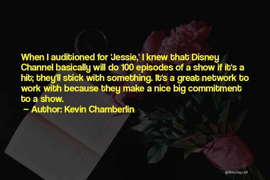 Kevin Chamberlin Quotes: When I Auditioned For 'jessie,' I Knew That Disney Channel Basically Will Do 100 Episodes Of A Show If It's