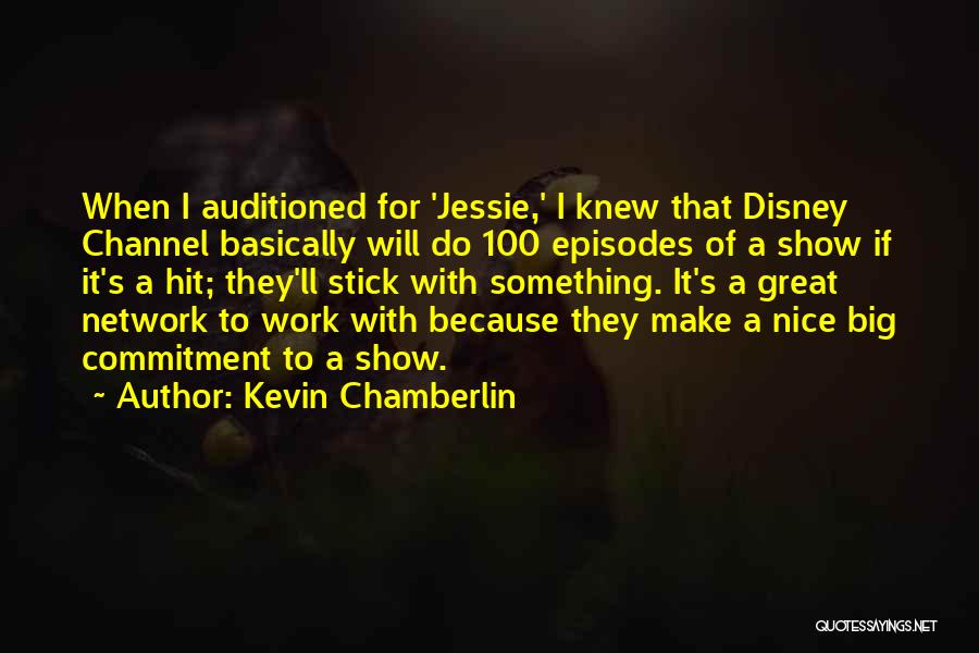 Kevin Chamberlin Quotes: When I Auditioned For 'jessie,' I Knew That Disney Channel Basically Will Do 100 Episodes Of A Show If It's