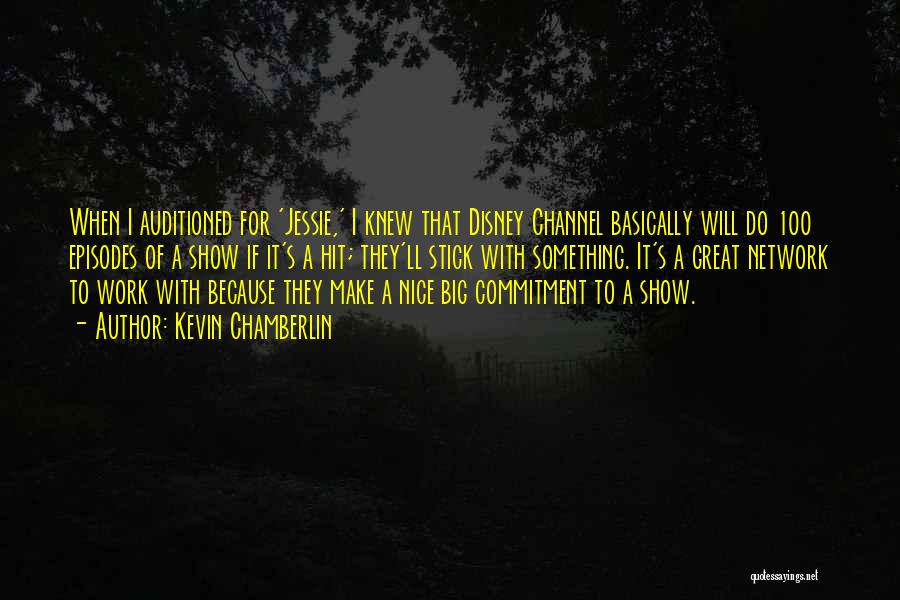 Kevin Chamberlin Quotes: When I Auditioned For 'jessie,' I Knew That Disney Channel Basically Will Do 100 Episodes Of A Show If It's