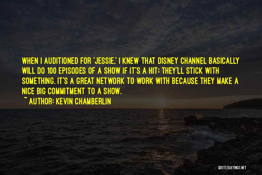 Kevin Chamberlin Quotes: When I Auditioned For 'jessie,' I Knew That Disney Channel Basically Will Do 100 Episodes Of A Show If It's