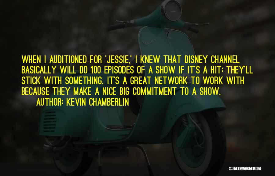 Kevin Chamberlin Quotes: When I Auditioned For 'jessie,' I Knew That Disney Channel Basically Will Do 100 Episodes Of A Show If It's