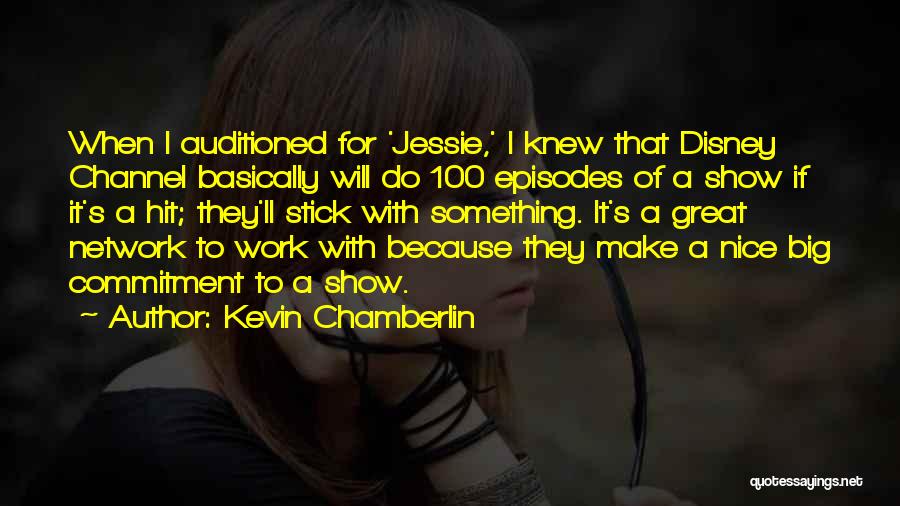 Kevin Chamberlin Quotes: When I Auditioned For 'jessie,' I Knew That Disney Channel Basically Will Do 100 Episodes Of A Show If It's