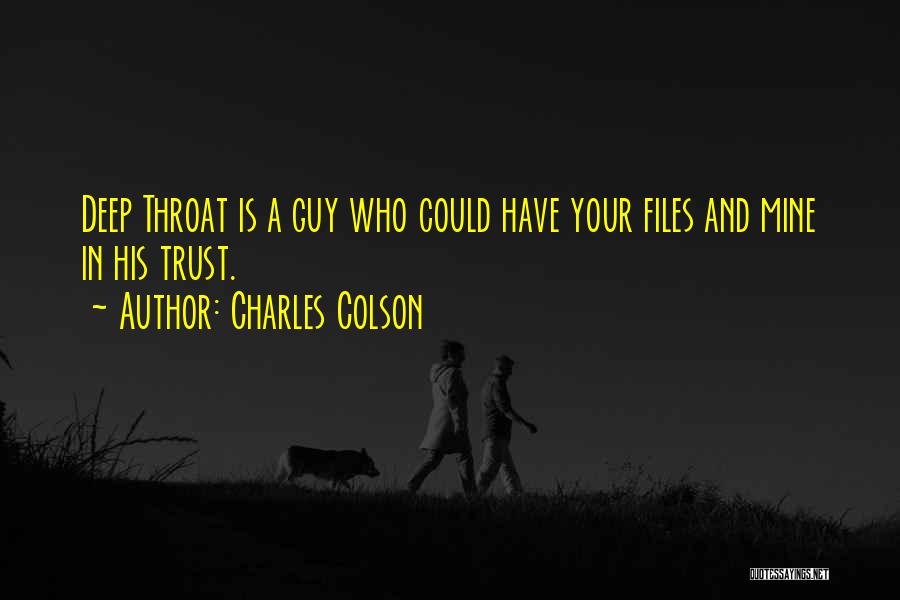 Charles Colson Quotes: Deep Throat Is A Guy Who Could Have Your Files And Mine In His Trust.