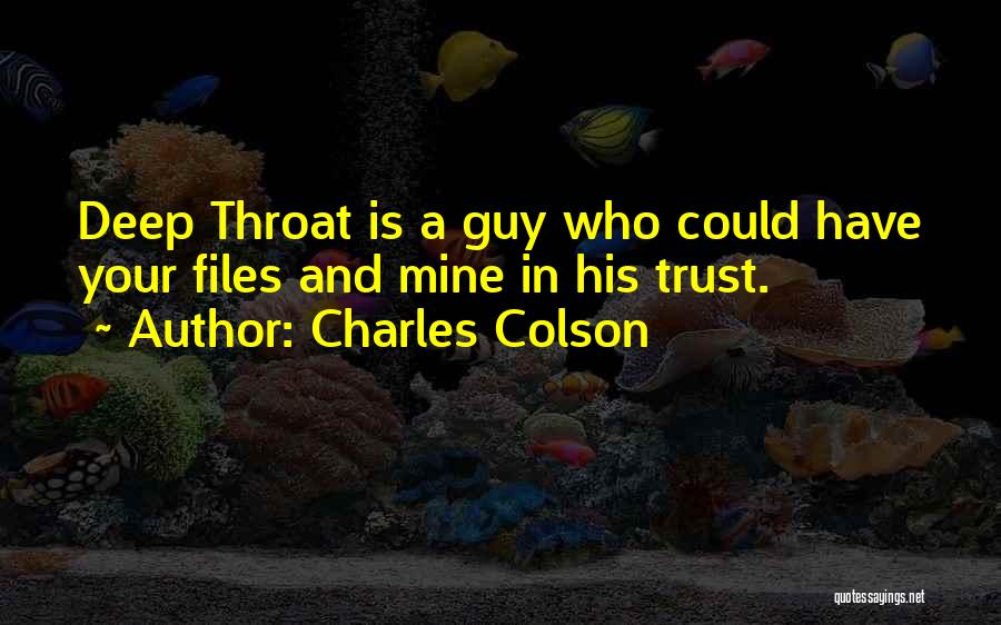 Charles Colson Quotes: Deep Throat Is A Guy Who Could Have Your Files And Mine In His Trust.