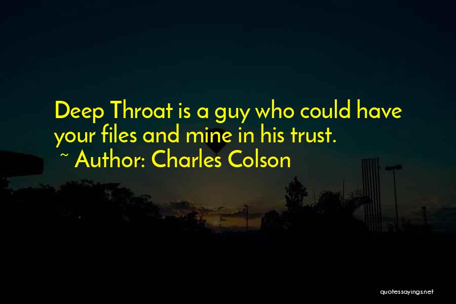 Charles Colson Quotes: Deep Throat Is A Guy Who Could Have Your Files And Mine In His Trust.