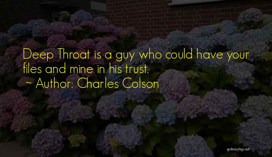 Charles Colson Quotes: Deep Throat Is A Guy Who Could Have Your Files And Mine In His Trust.