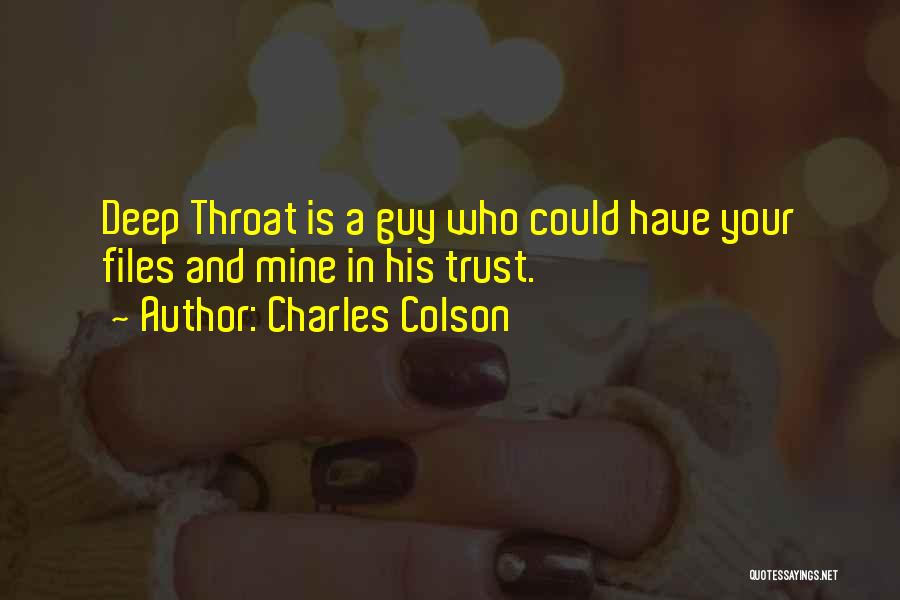 Charles Colson Quotes: Deep Throat Is A Guy Who Could Have Your Files And Mine In His Trust.