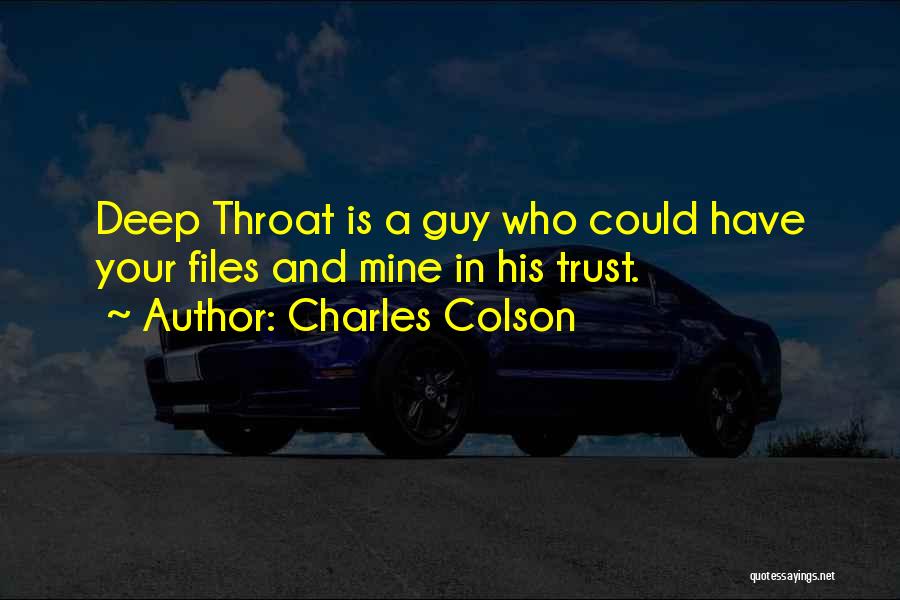 Charles Colson Quotes: Deep Throat Is A Guy Who Could Have Your Files And Mine In His Trust.